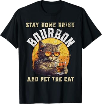 Stay home drink bourbon and pet the cat gift T-Shirt for Men Women