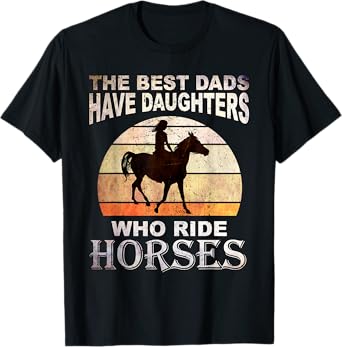 The Best Dads Have Daughters Who Ride Horses Father's Day T-Shirt