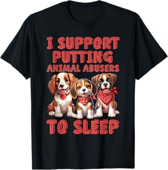 I support Putting Animal Abusers To Sleep T-Shirt