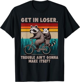 Get In Loser Trouble Ain't Gonna Make Itself Funny Saying T-Shirt