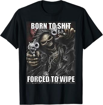 Born To Shit Forced To Wipe Funny Evil Skeleton Meme T-Shirt