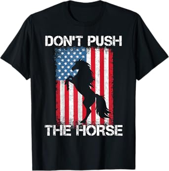 Don't Push The Horse Funny Meme Freedom Quotes T-Shirt
