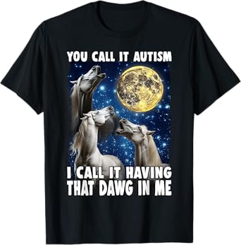 You Call It Autism I Call It Having That Dawg In Me Horse T-Shirt