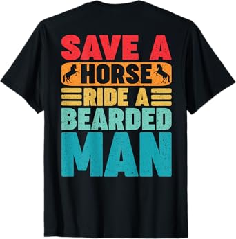 Save A Horse Ride A Bearded Man Beard Owner Funny (On Back) T-Shirt