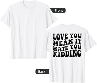 Love you mean it hate you kidding T-Shirt