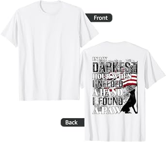 in my darkest hour when i needed a hand i found a paw T-Shirt