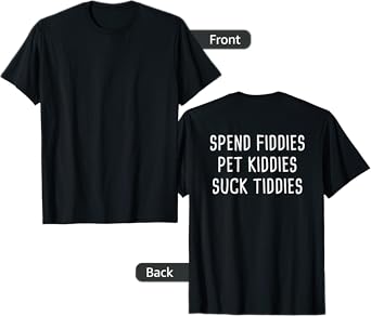 Spend Fiddies Pet Kitties Suck Tiddies (On Back) T-Shirt