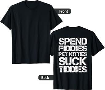 Spend Fiddies Pet Kitties Suck Tiddies (On Back) T-Shirt