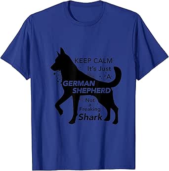 Keep Calm It's Just A German Shepherd - Funny T-Shirt