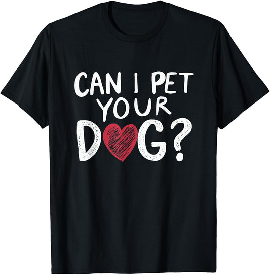 Can I Pet Your Dog Heart Funny Statement Dog Lover T-Shirt
