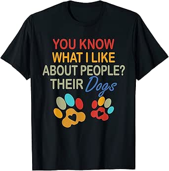 You Know What I Like About People Their Dogs Dog Lover T-Shirt