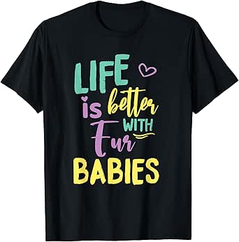 life is better with fur babies dog cat animal lovers T-Shirt