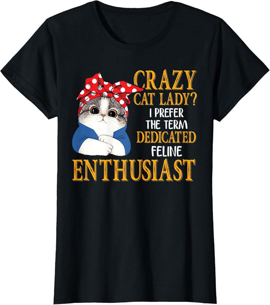 Crazy Cat Lady I Prefer The Term Dedicated Feline Enthusiast T-Shirt