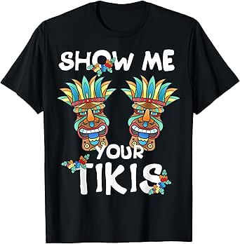 Show me Your Tikis Boobs Funny Hawaiian Aloha Hawaii Luau T-Shirt
