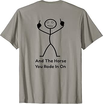 Stick Figure Two Middle Fingers And The Horse You Rode In On T-Shirt