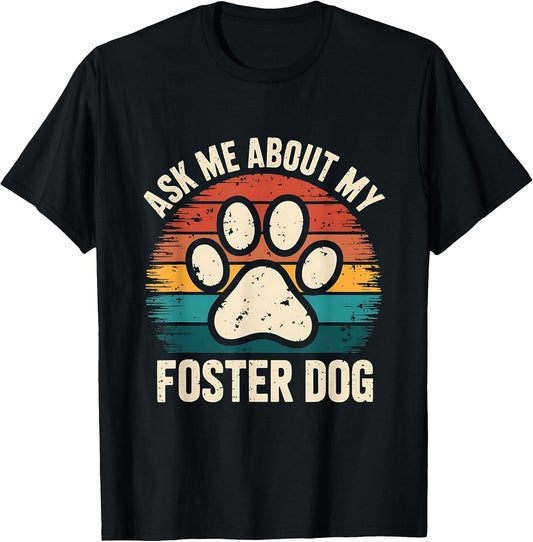 Ask Me About My Foster Dog Design for Shelter Volunteer T-Shirt