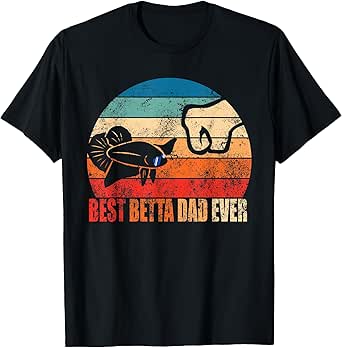 Best Betta Dad Ever Fish Owner Birthday Gift Son Daughter T-Shirt
