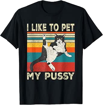 I Like To Pet My Pussy Naughty Funny Humor Saying Cat Men Women T-Shirt