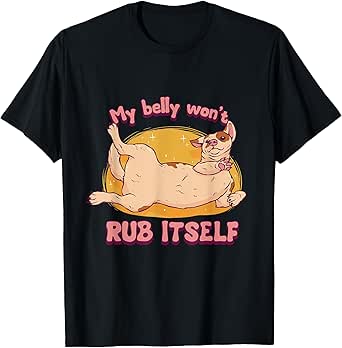 Funny Dog Shirt Dog Lover Owner My Belly Won't Rub Itself T-Shirt