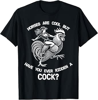 Horses Are Cool But Have You Ever Ridden A Cock Dirty Funny T-Shirt