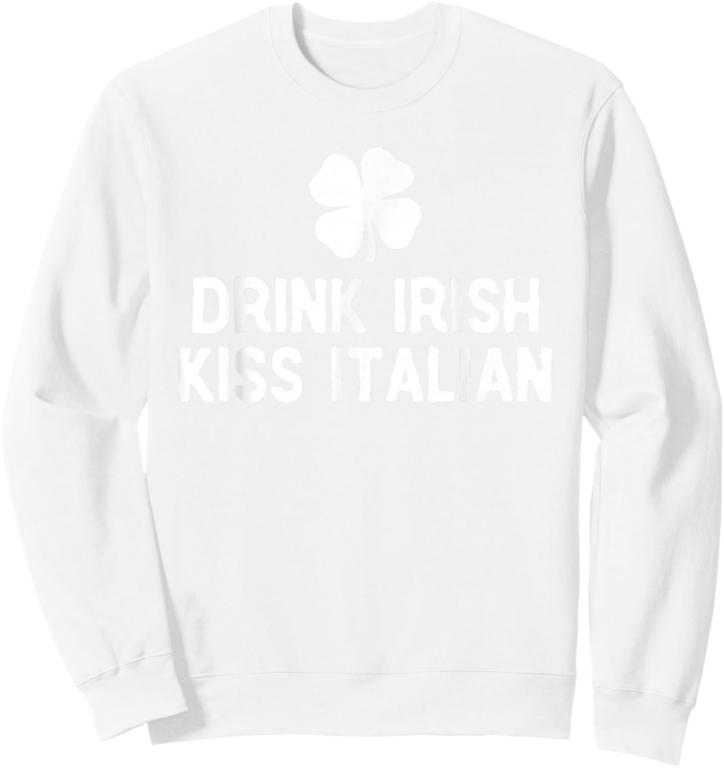 Drink Irish Kiss Italian St. Patrick's Day Funny Drinking T-Shirt Sweatshirt - Sweatshirt | White
