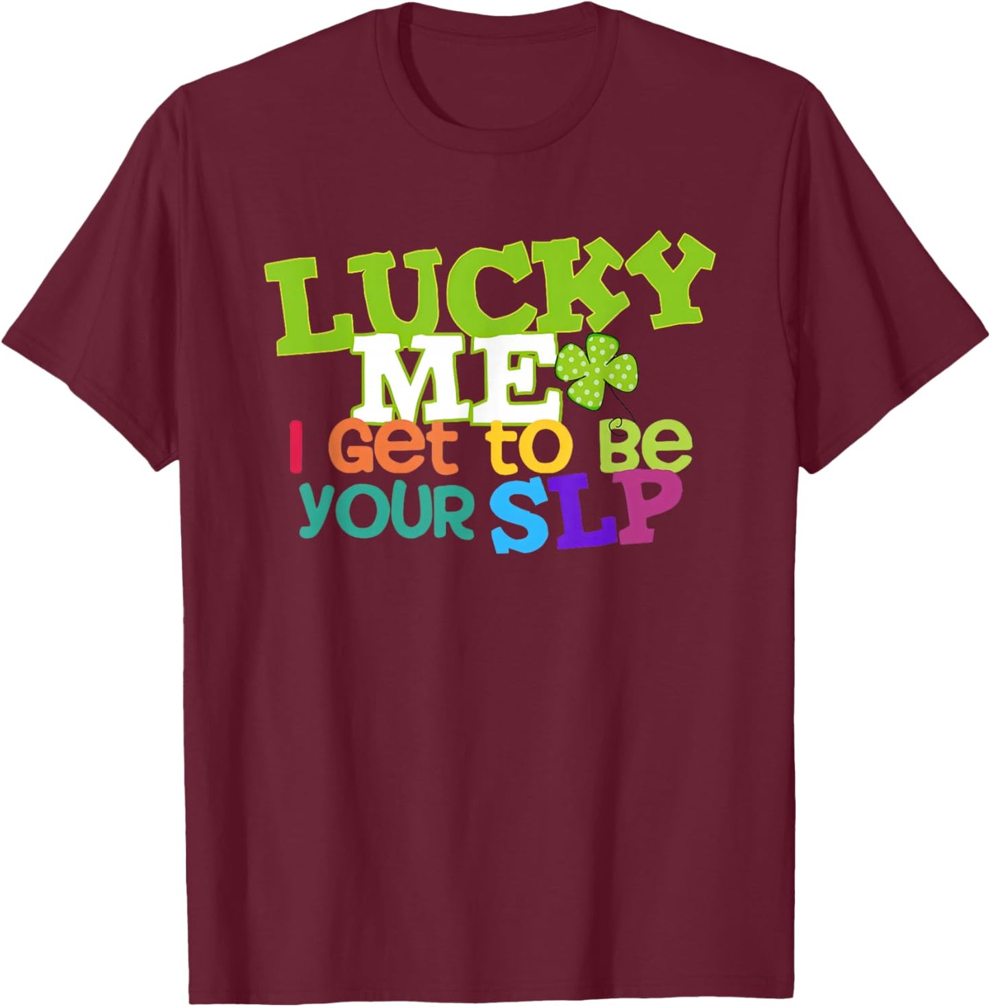 Lucky Me I Get to be Your SLP Speech Teacher T-Shirt - T-Shirt | Maroon