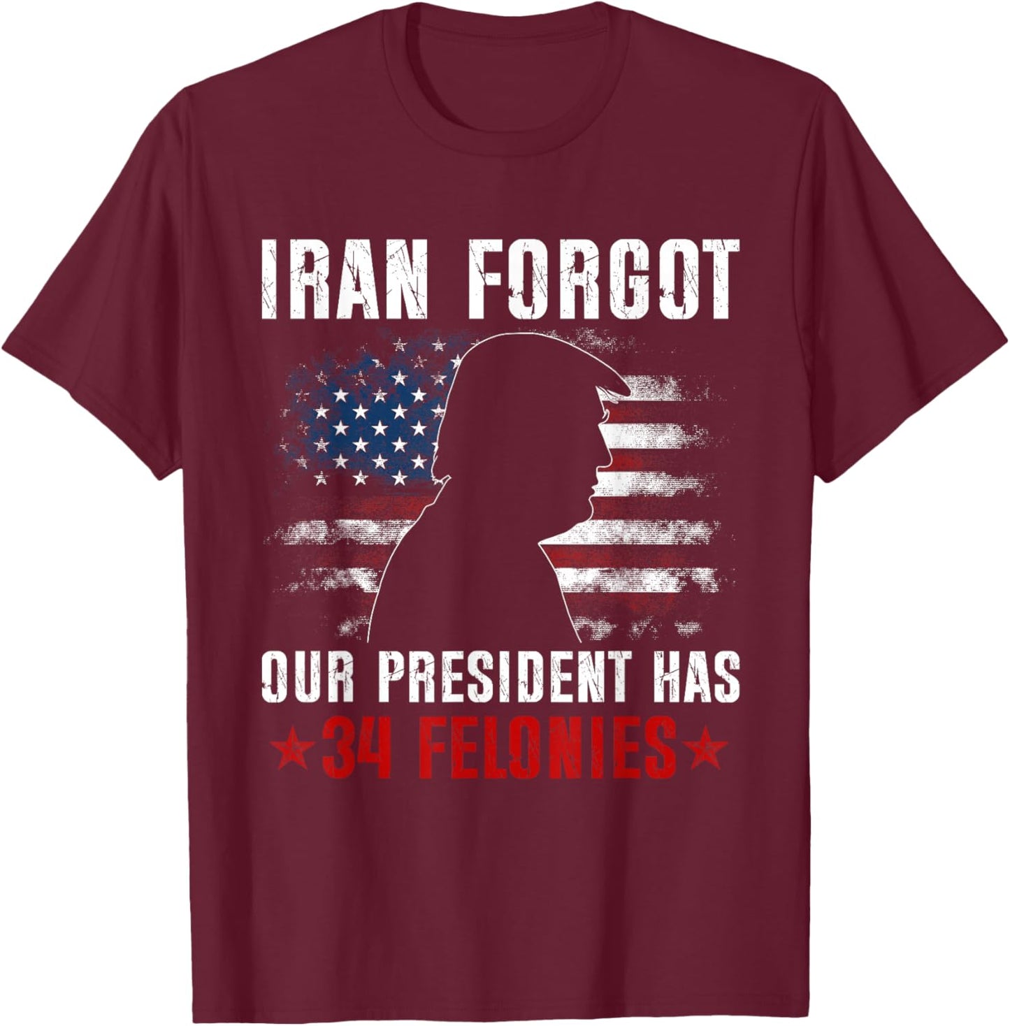 Iran Forgot Our President Has 34 Felonies Vintage US Flag T-Shirt T-Shirt - T-Shirt | Maroon