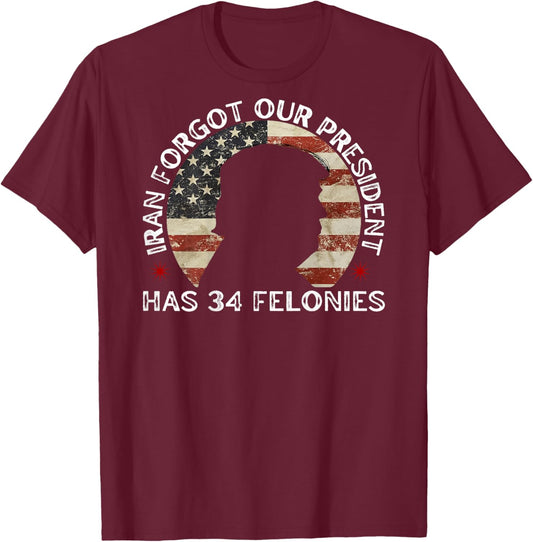 Iran Forgot Our President Has 34 Felonies (ON Back) T-Shirt T-Shirt - T-Shirt | Maroon