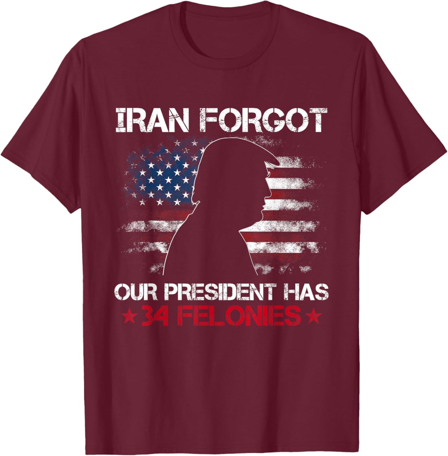 Iran Forgot Our President Has 34 Felonies Vintage US Flag T-Shirt T-Shirt - T-Shirt | Maroon