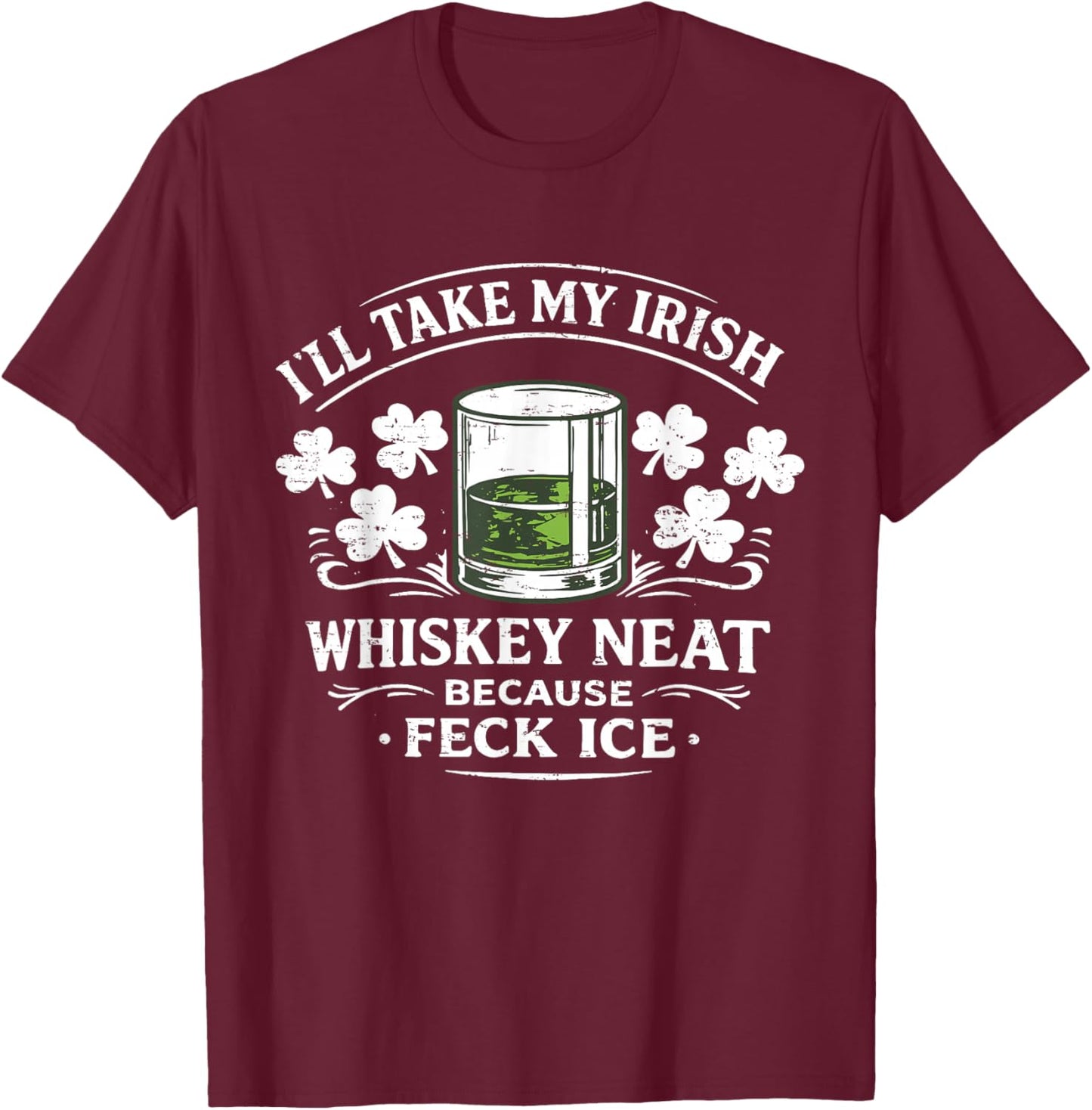 Retro I'll Take My Irish Whiskey Neat Because Feck Ice Funny T-Shirt T-Shirt - T-Shirt | Maroon