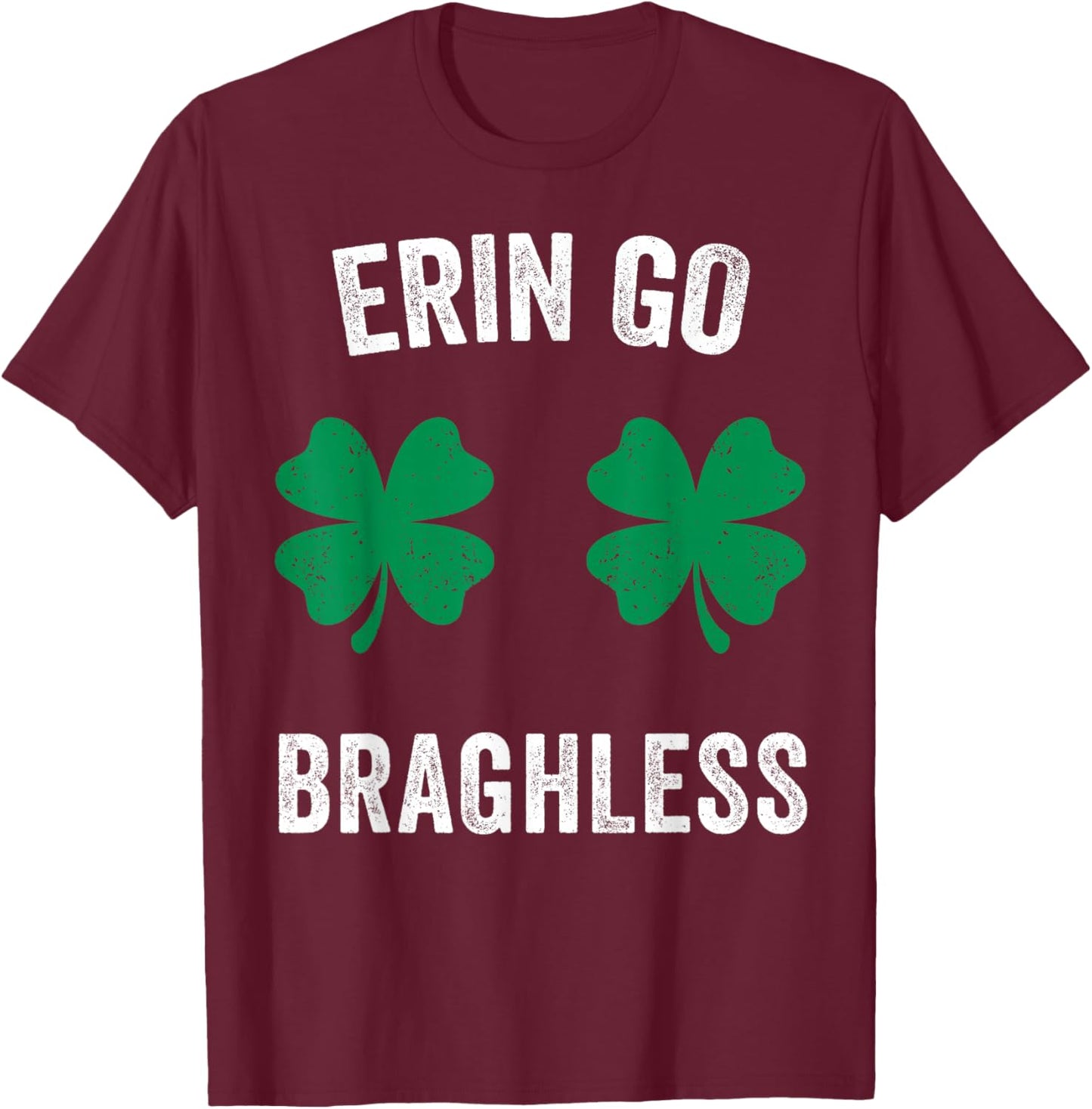 Erin Go Bragh-Less Funny St. Patrick's Day Shamrock Women T-Shirt T-Shirt - T-Shirt | Maroon