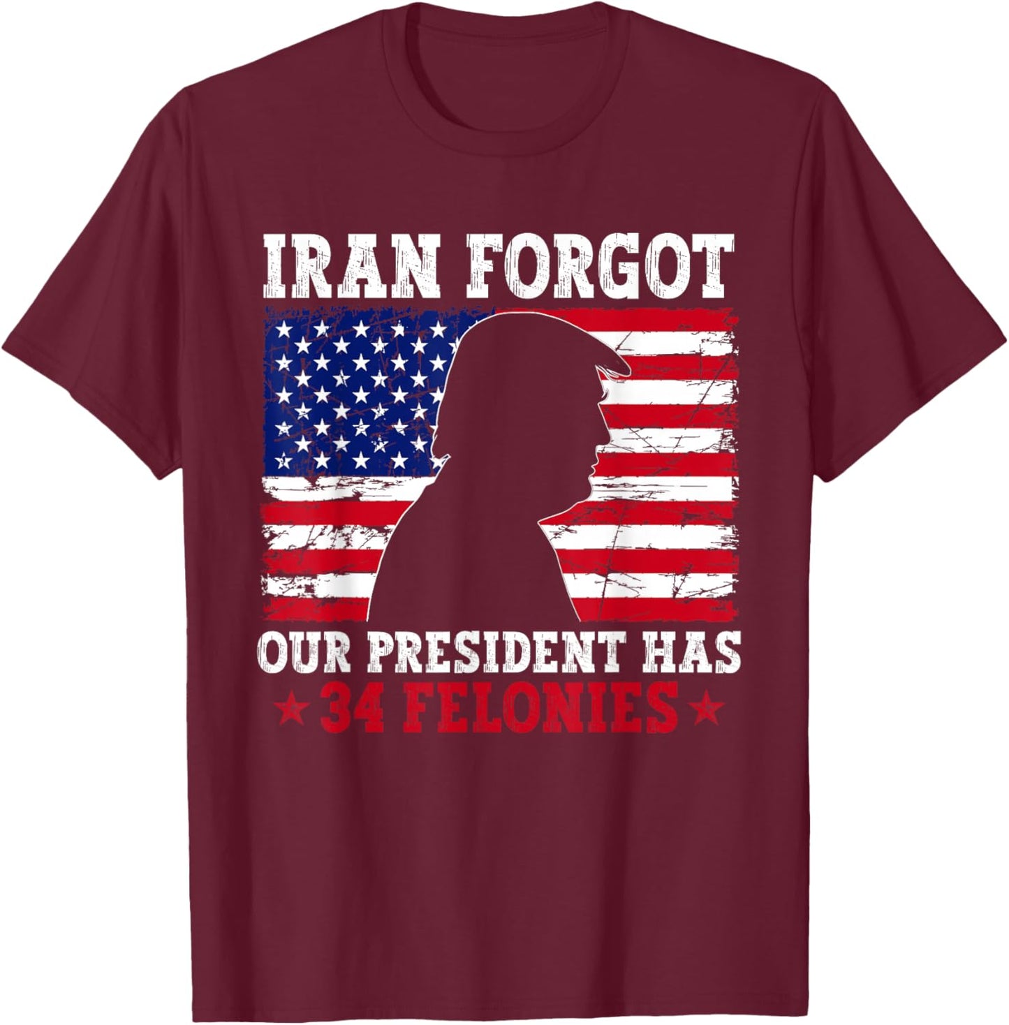 Iran Forgot Our President Has 34 Felonies Vintage US Flag T-Shirt T-Shirt - T-Shirt | Maroon