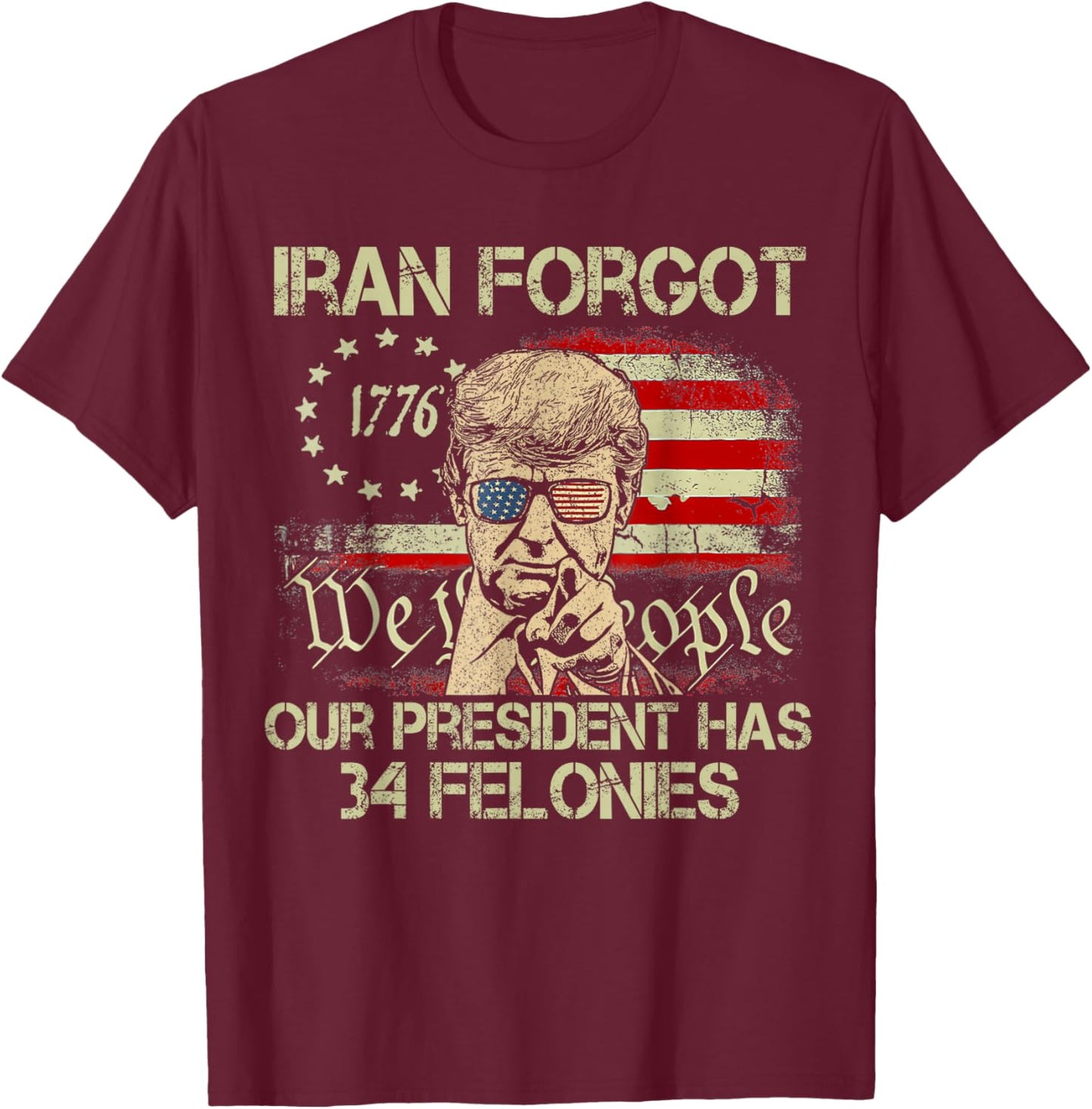Iran Forgot Our President Has 34 Felonies Vintage US Flag T-Shirt T-Shirt - T-Shirt | Maroon