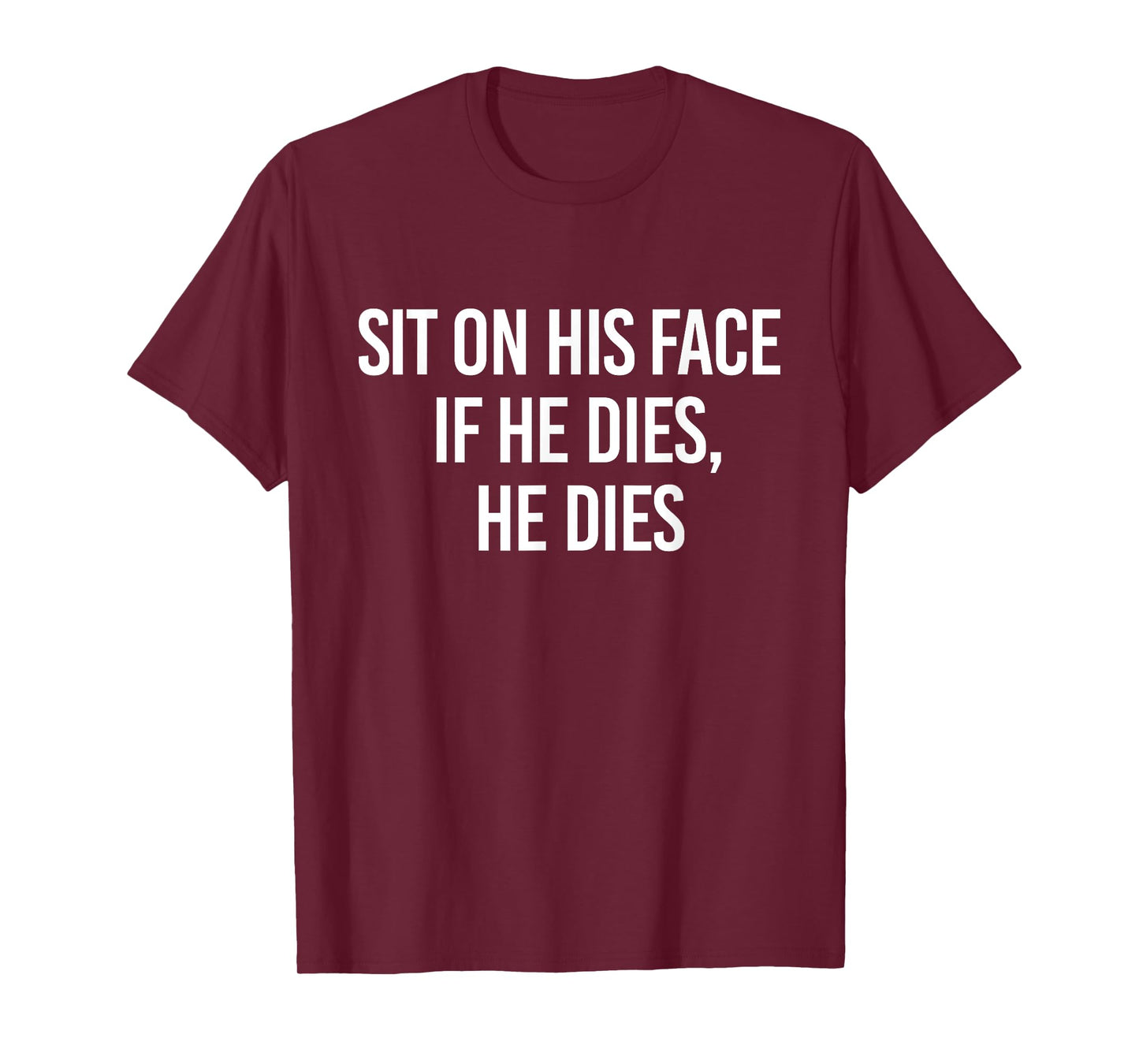 Sit On His Face If He Dies He Dies Funny Sarcasm Saying T-Shirt