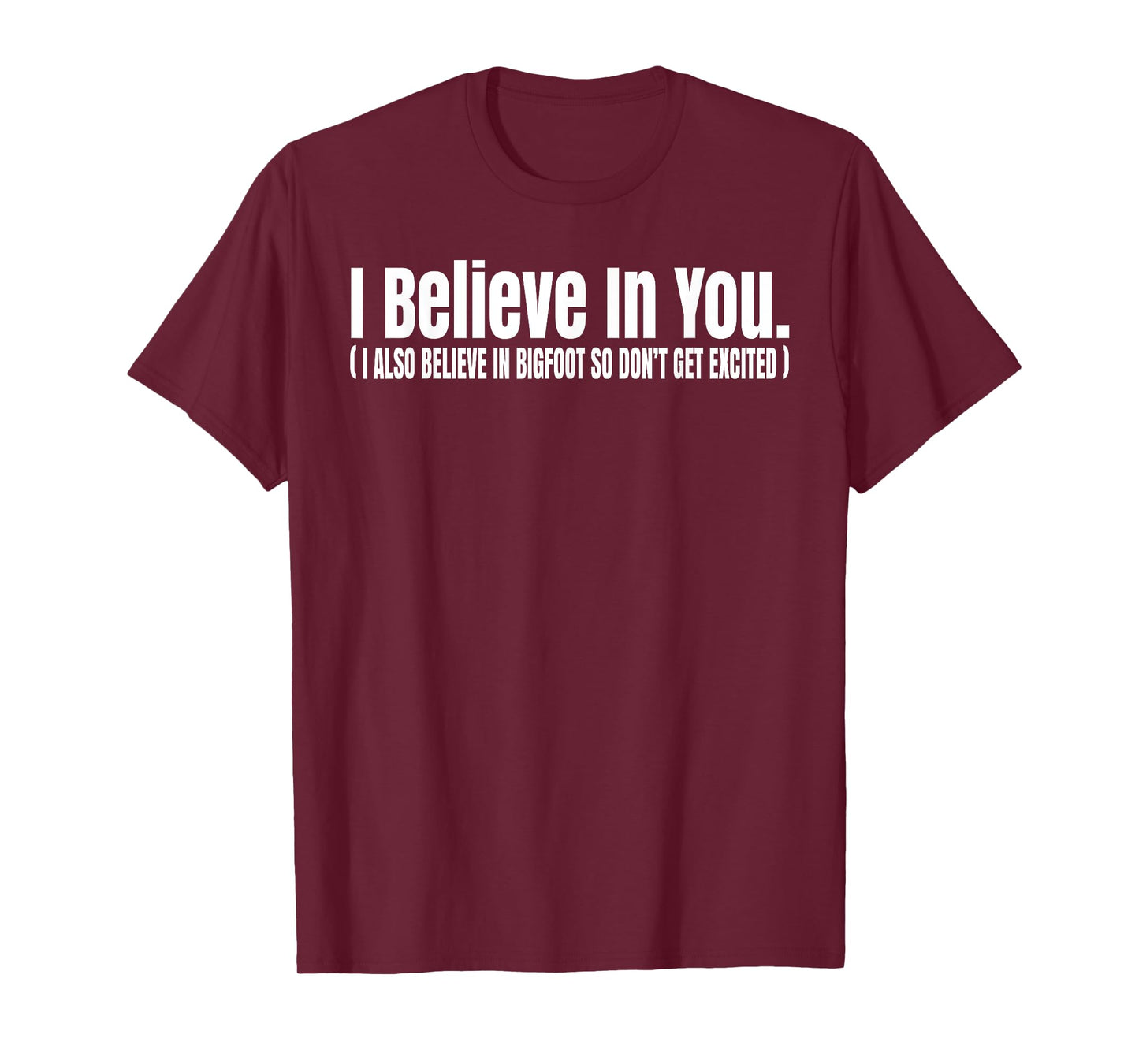I Believe In You but I Also Believe In Bigfoot Funny T-Shirt