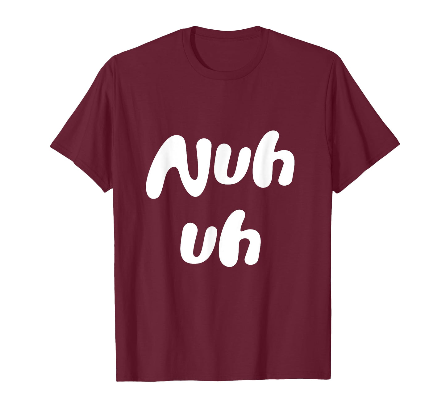 Nuh Uh Funny Sassy Statement Silly Fun Sarcastic Humor T-Shirt