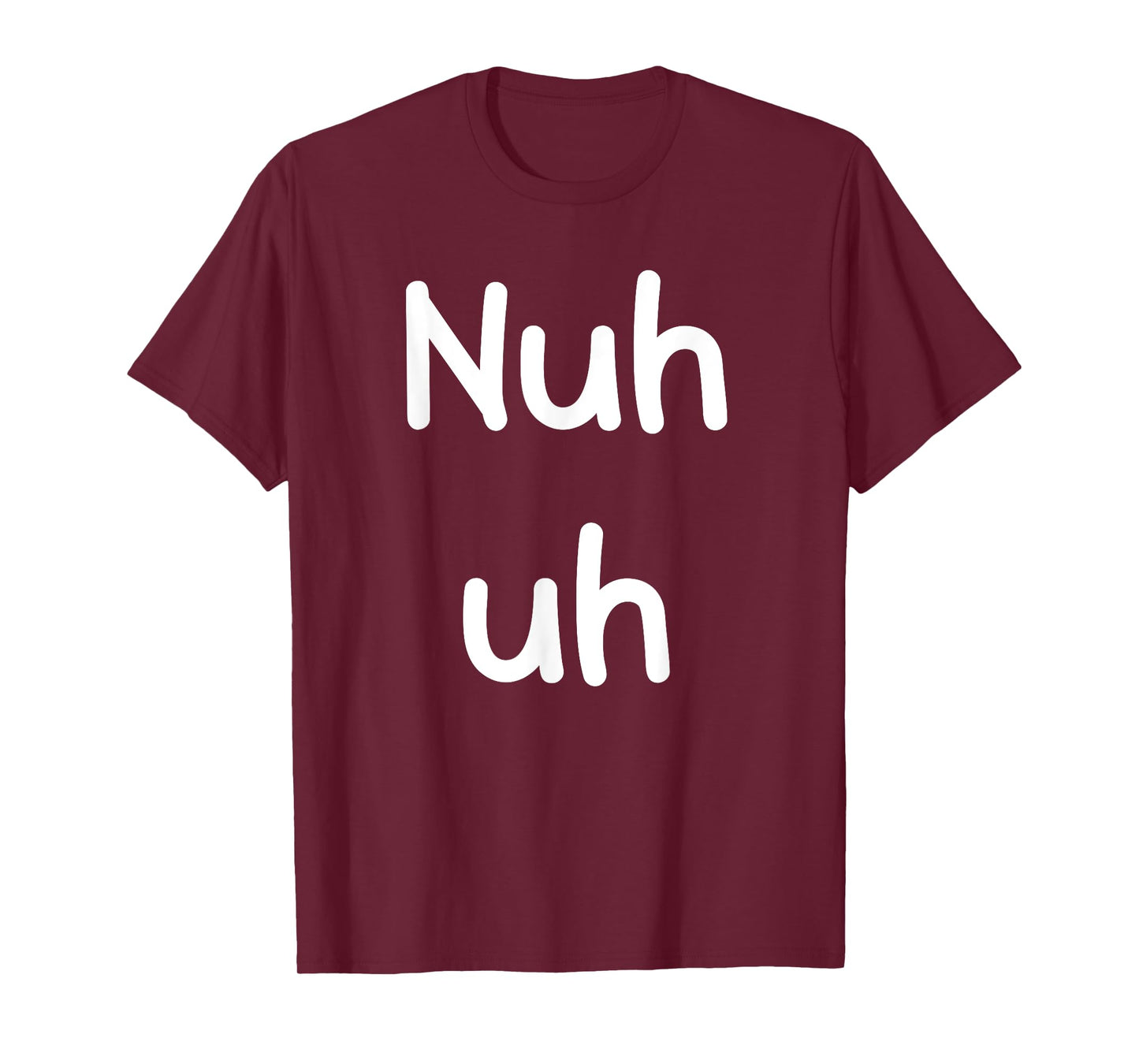 Nuh Uh Funny Sassy Statement Silly Fun Sarcastic Humor T-Shirt