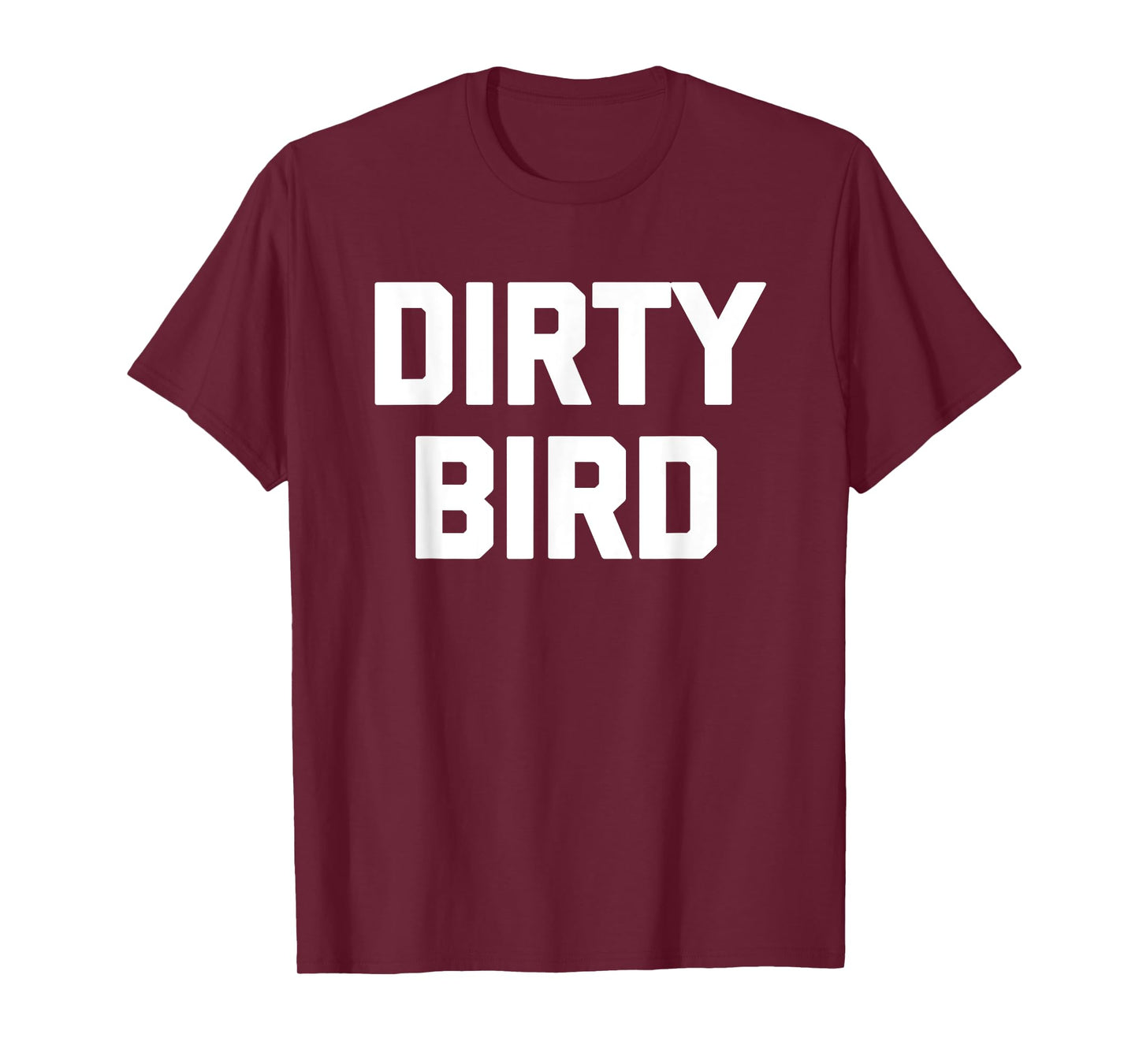 Dirty Bird - Funny Saying Sarcastic Humor Cute Cool Novelty T-Shirt