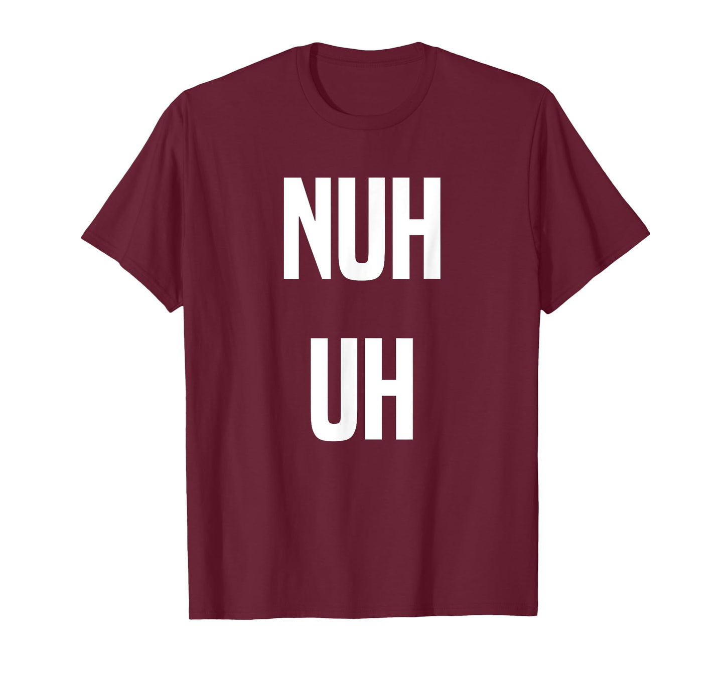Nuh Uh Funny Sassy Statement Silly Fun Sarcastic Humor T-Shirt