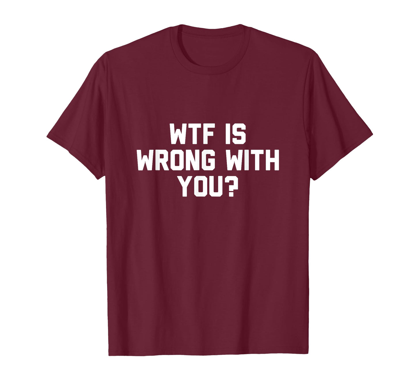 Wtf Is Wrong With You T-Shirt