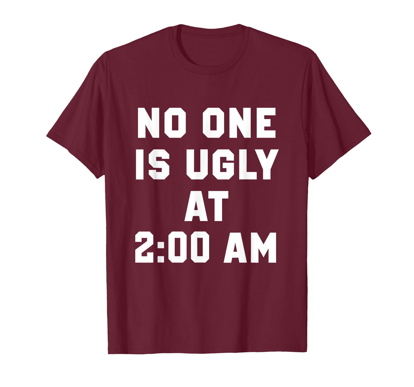 No One is Ugly at 2AM Funny Humor Quote T-Shirt