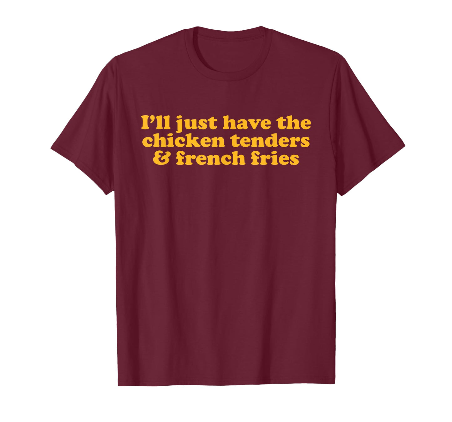 Chicken Tenders and Fries Witty Humor for Food Lovers Quote T-Shirt