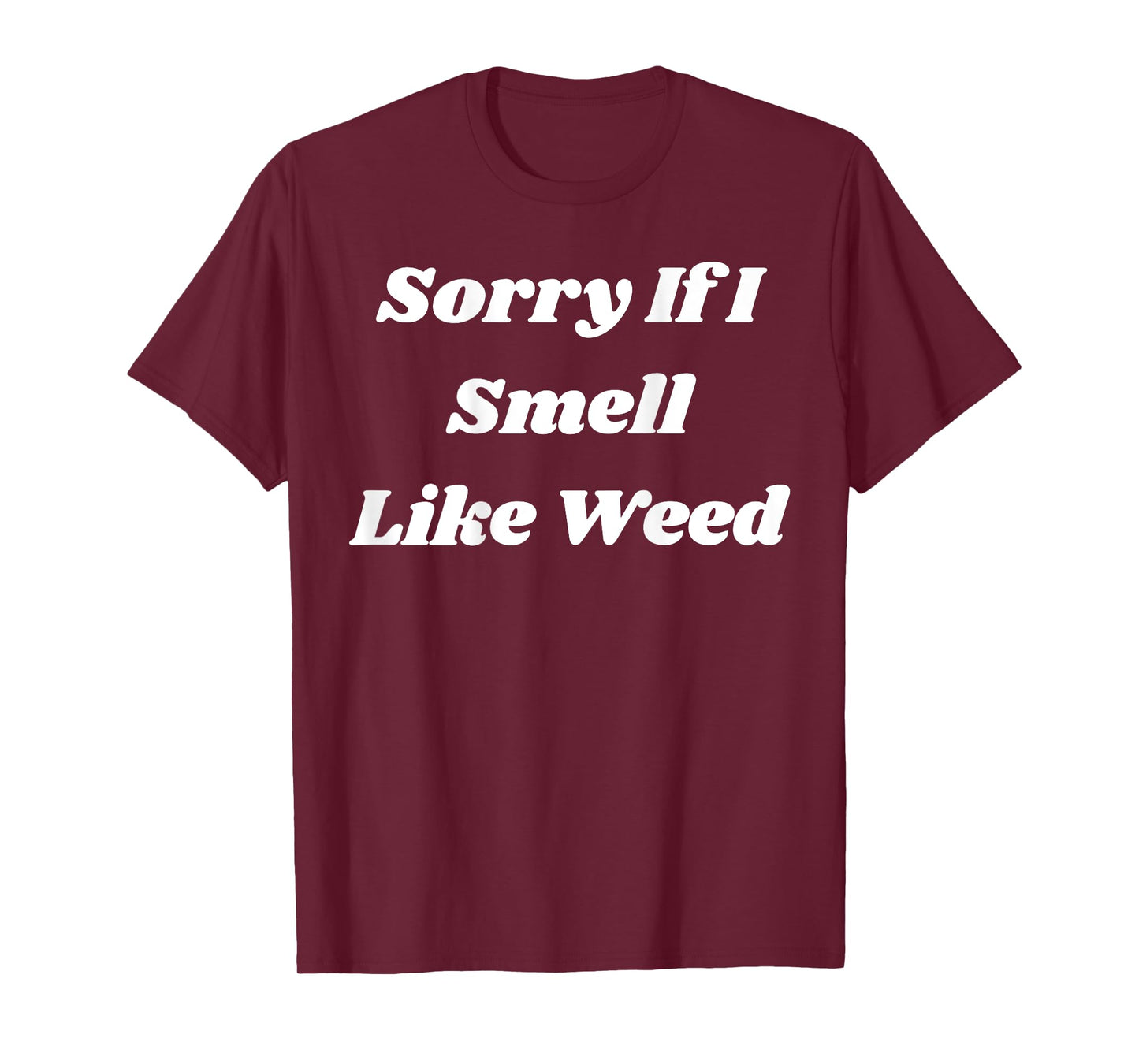Sorry If I Smell Like Weed Funny Sarcasm (ON BACK) T-Shirt