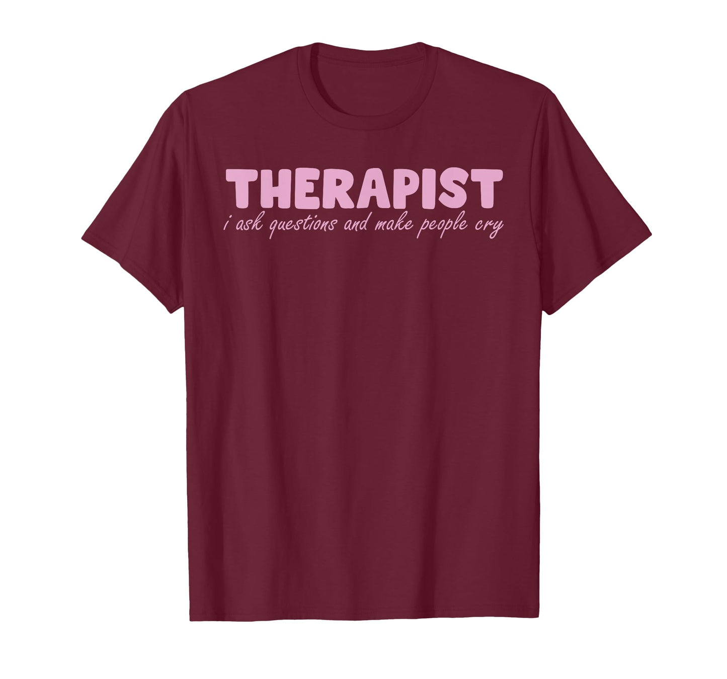Therapist I Ask Questions And Make People Cry Design T-Shirt