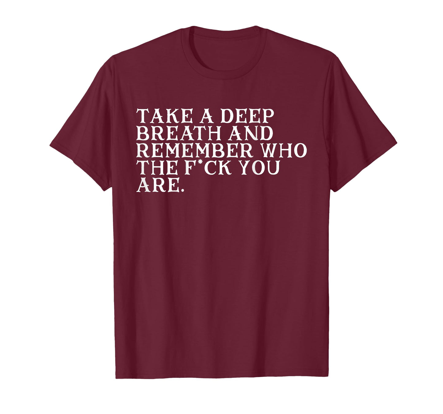 Take A Deep Breath And Remember Who The Fck You Are (BACK) T-Shirt