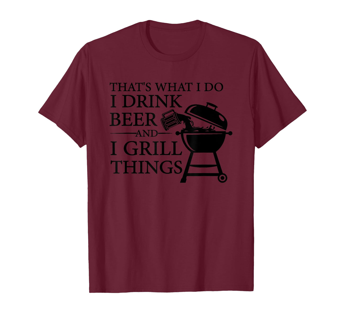 That's What I Do I Drink Beer And I Grill Things T-Shirt