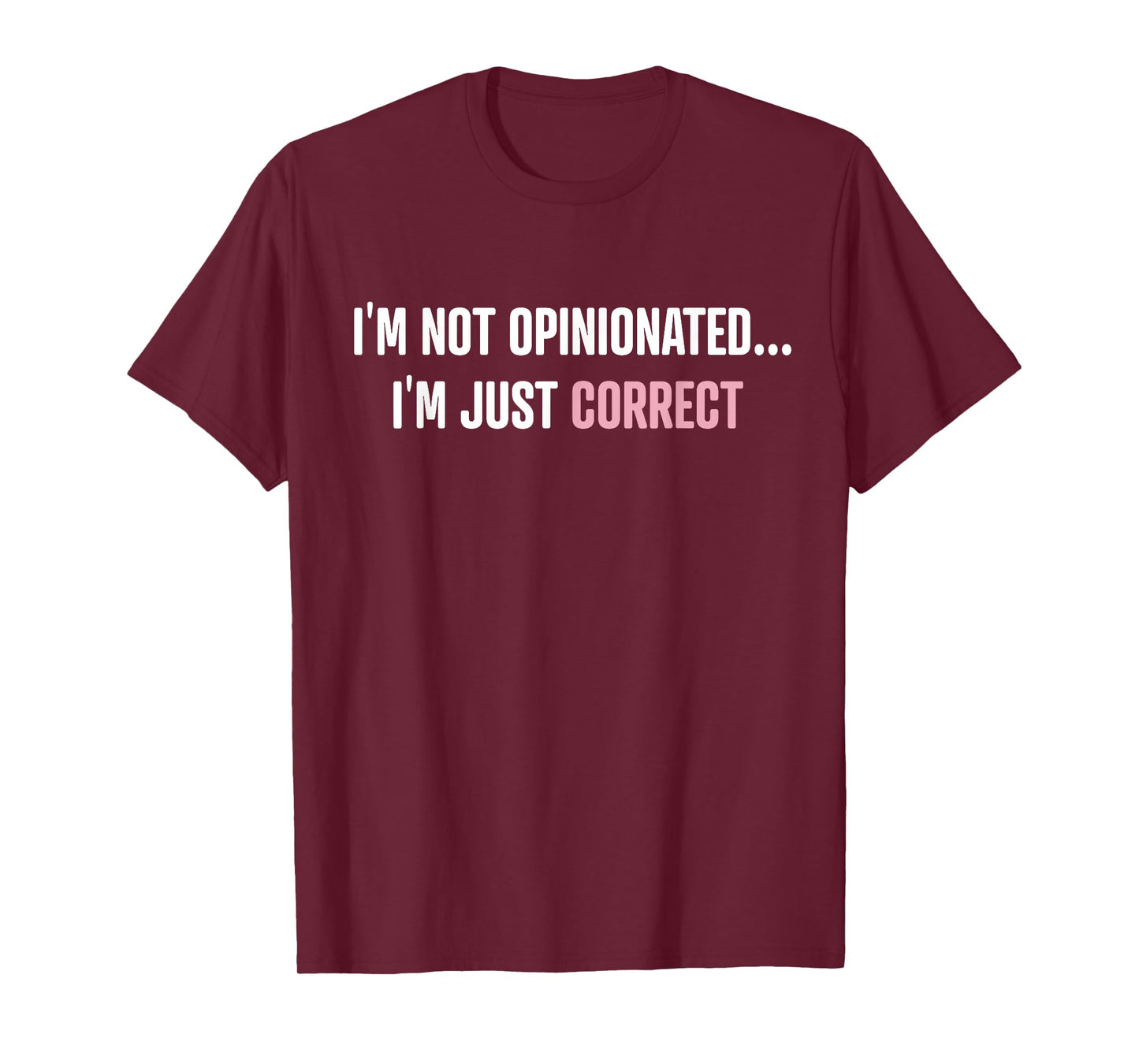 I'm Not Opinionated I'm Just Correct Funny Quotes T-Shirt