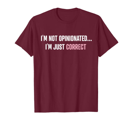 I'm Not Opinionated I'm Just Correct Funny Quotes T-Shirt