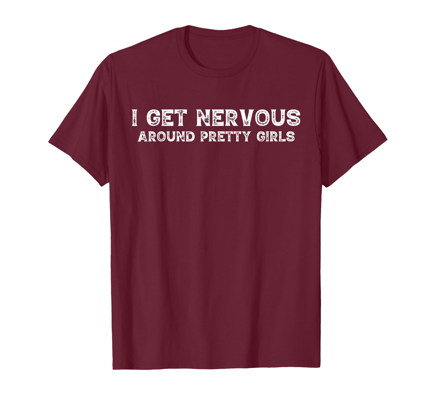 I Get Nervous Around Pretty Girls Funny T-Shirt