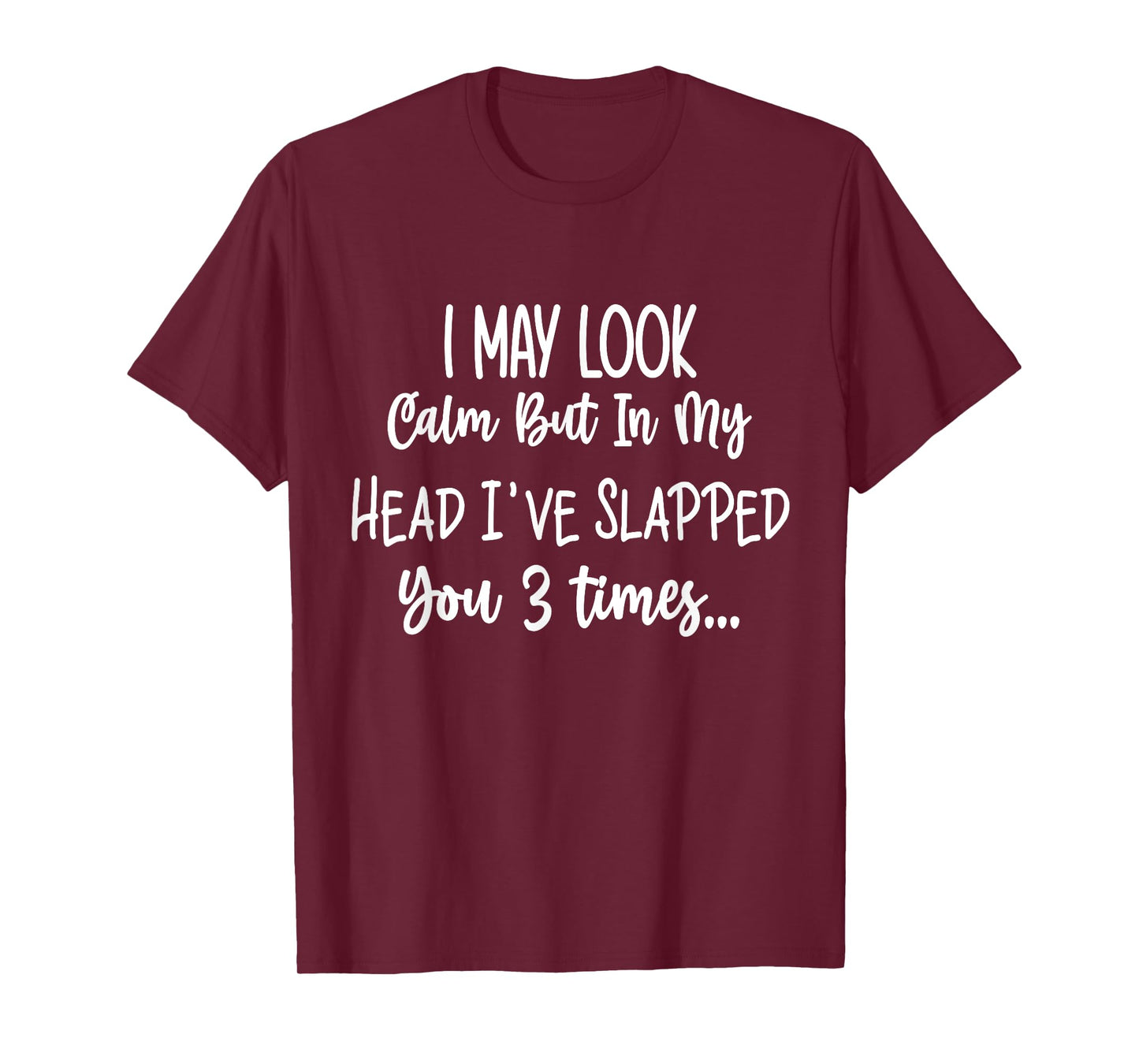 I May Look Calm But In My Head I've Slapped You 3 Time Funny T-Shirt